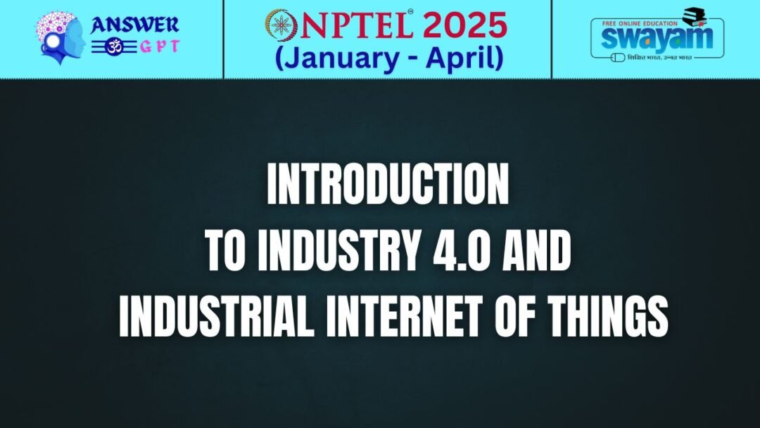 [Week 1-12] NPTEL Introduction To Industry 4.0 And Industrial Internet Of Things Assignment Answers 2025