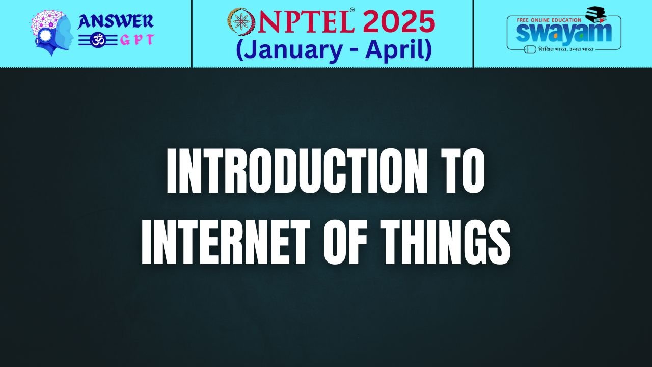 [Week 1-12] NPTEL Introduction To Internet Of Things Assignment Answers 2025