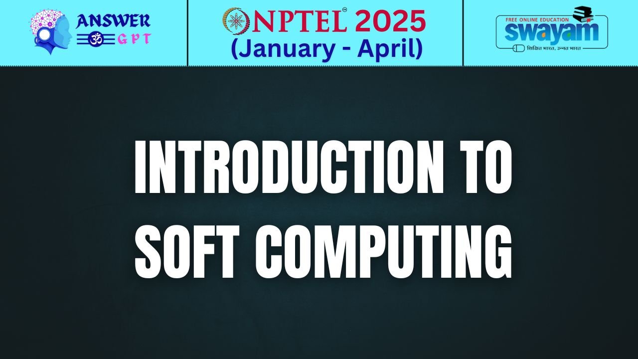 [Week 1-8] NPTEL Introduction To Soft Computing Assignment Answers 2025