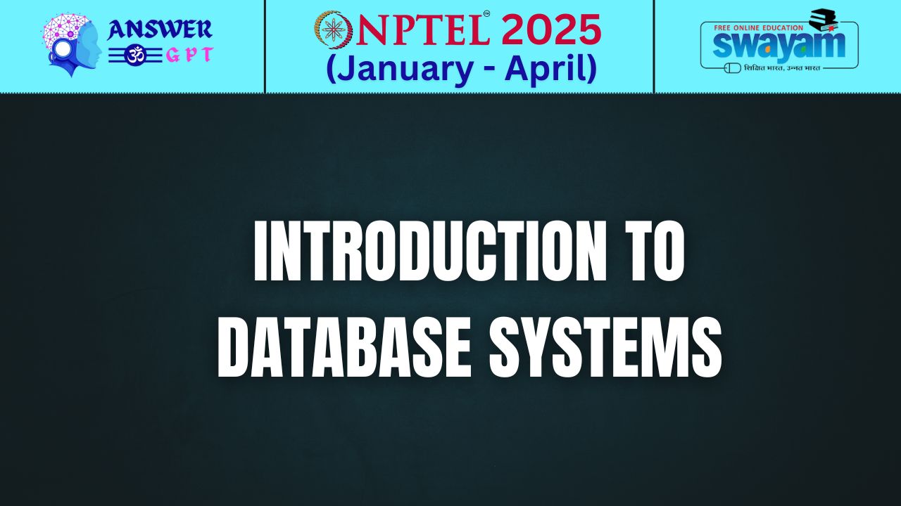 [Week 1-12] NPTEL Introduction to Database Systems Assignment Answers 2025