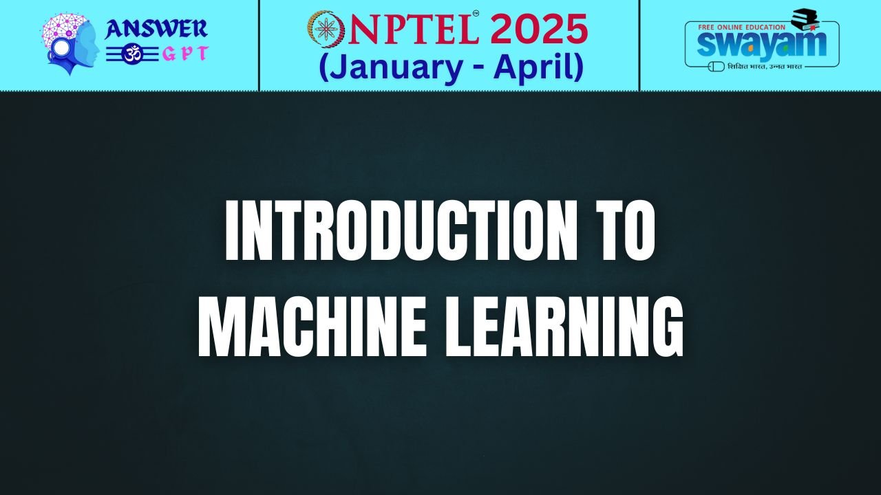 [Week 1-12] NPTEL Introduction to Machine Learning Assignment Answers 2025