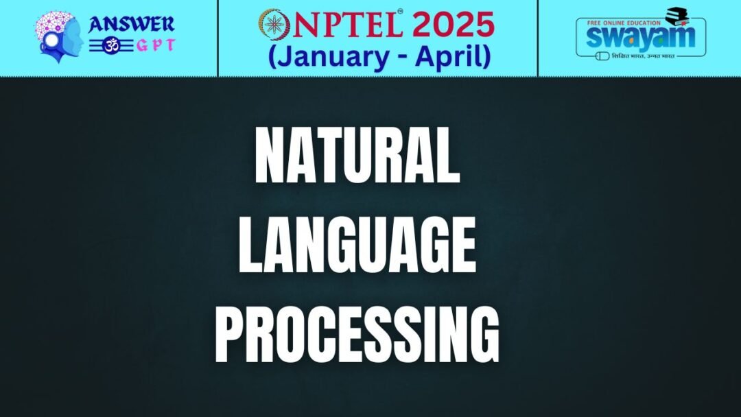[Week 1-12] NPTEL Natural Language Processing Assignment Answers 2025