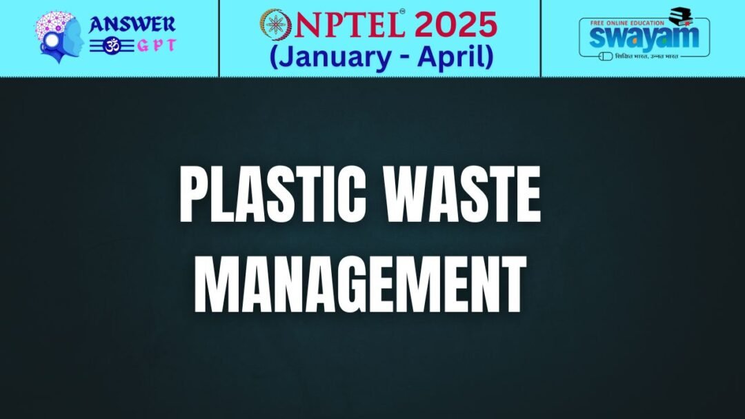 [Week 1-8] NPTEL Plastic Waste Management Assignment Answers 2025