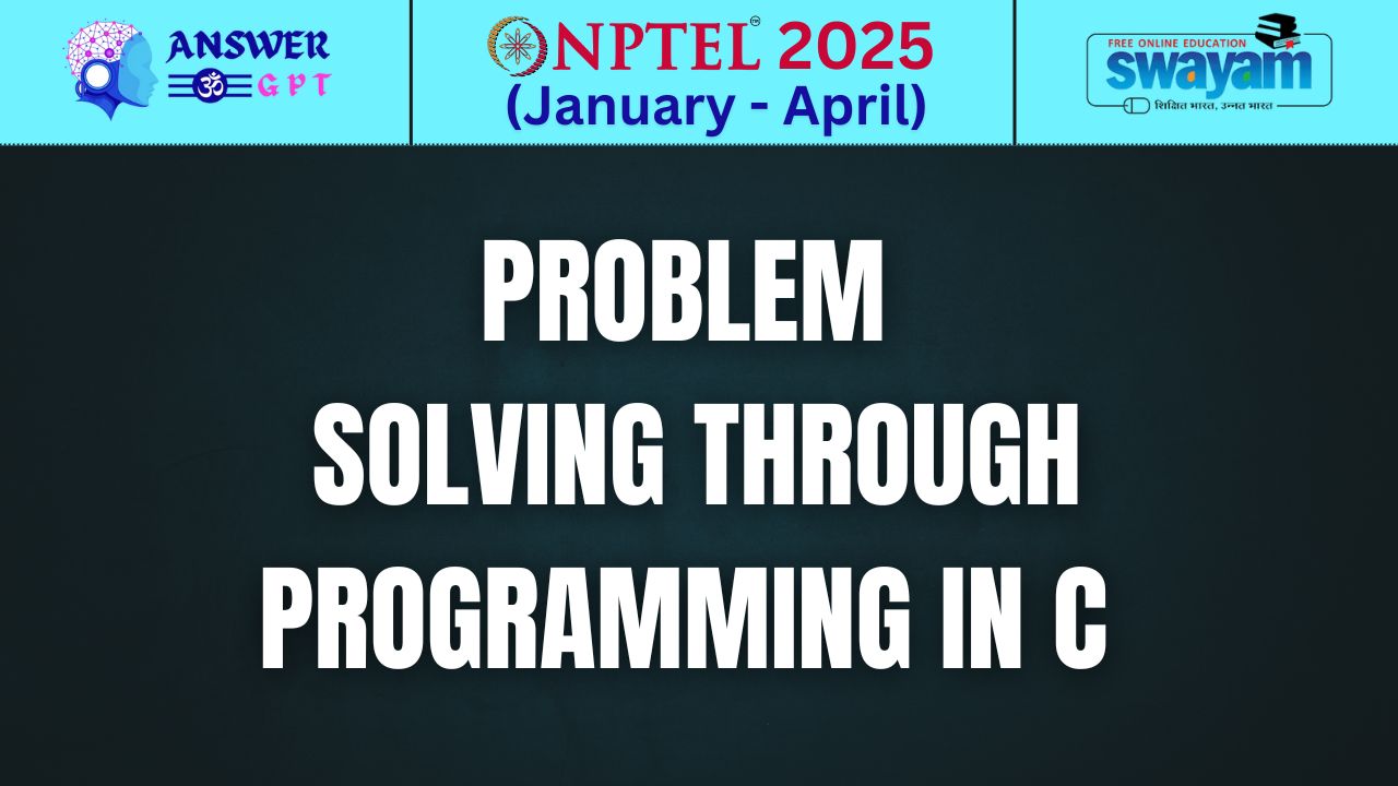 [Week 1-12] NPTEL Problem Solving Through Programming In C Assignment Answers 2025