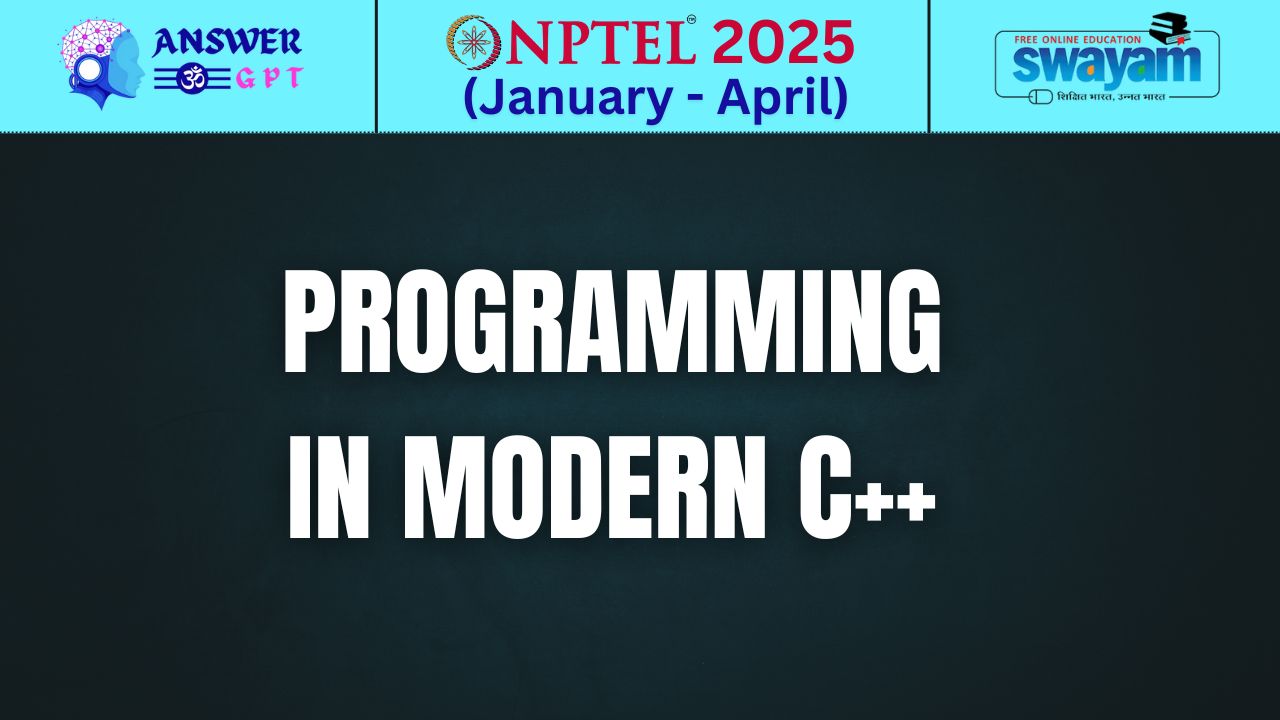 [Week 1-12] NPTEL Programming in Modern C++ Assignment Answers 2025