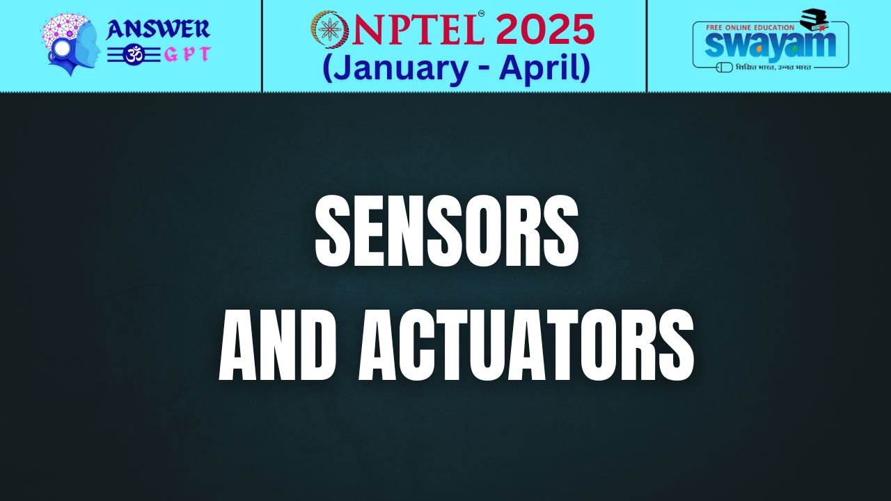 [Week 1-12] NPTEL Sensors and Actuators Assignment Answers 2025