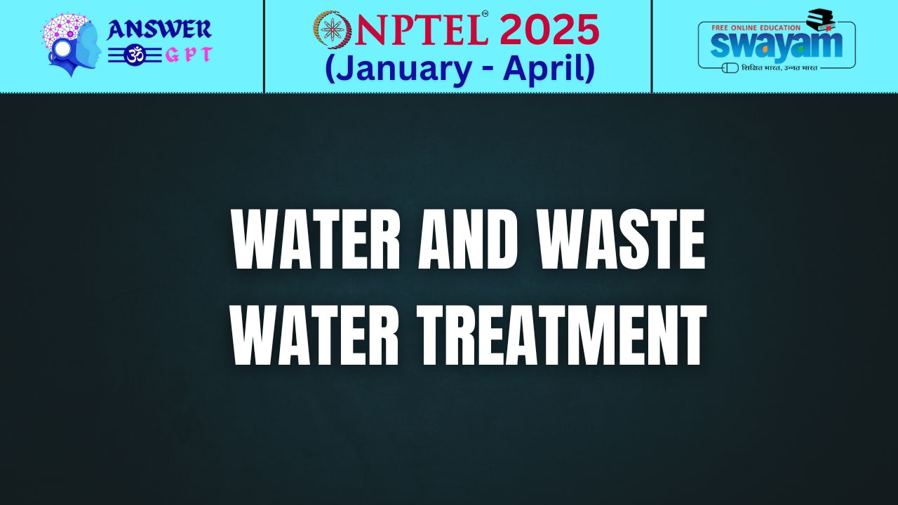 [Week 1-12] NPTEL Water and waste water treatment Assignment Answers 2025