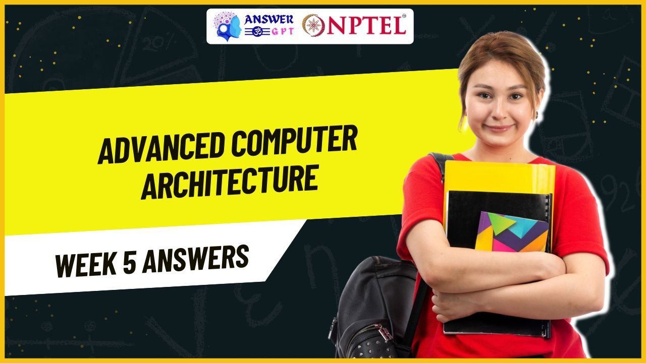 Advanced Computer Architecture Week 5 NPTEL Assignment Answers