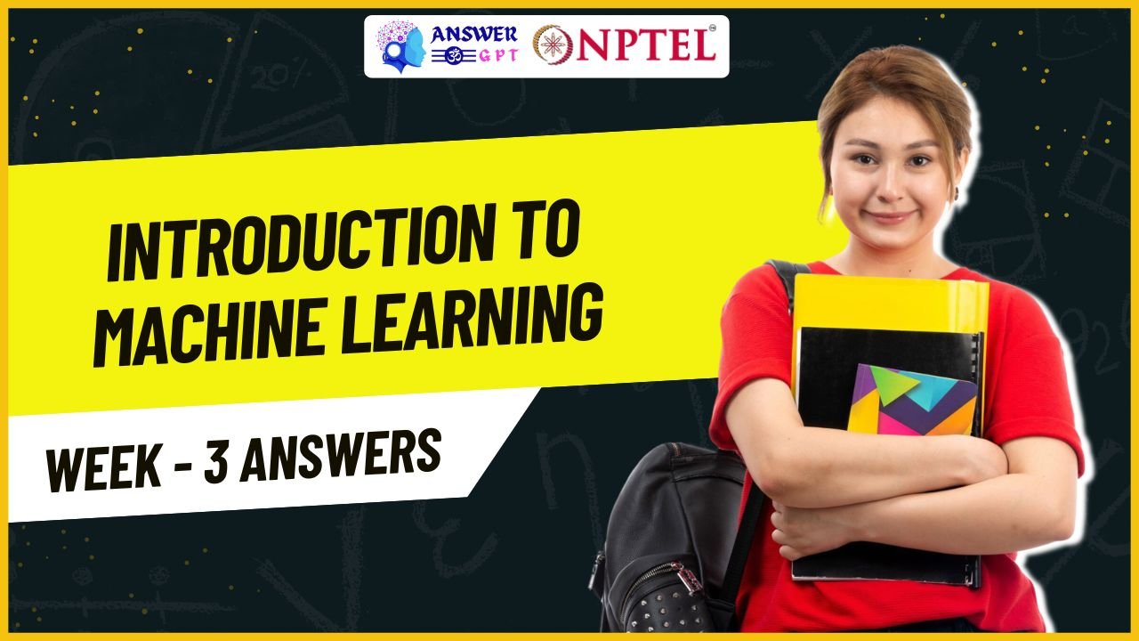 NPTEL Introduction to Machine Learning Week 3 Assignment Answers