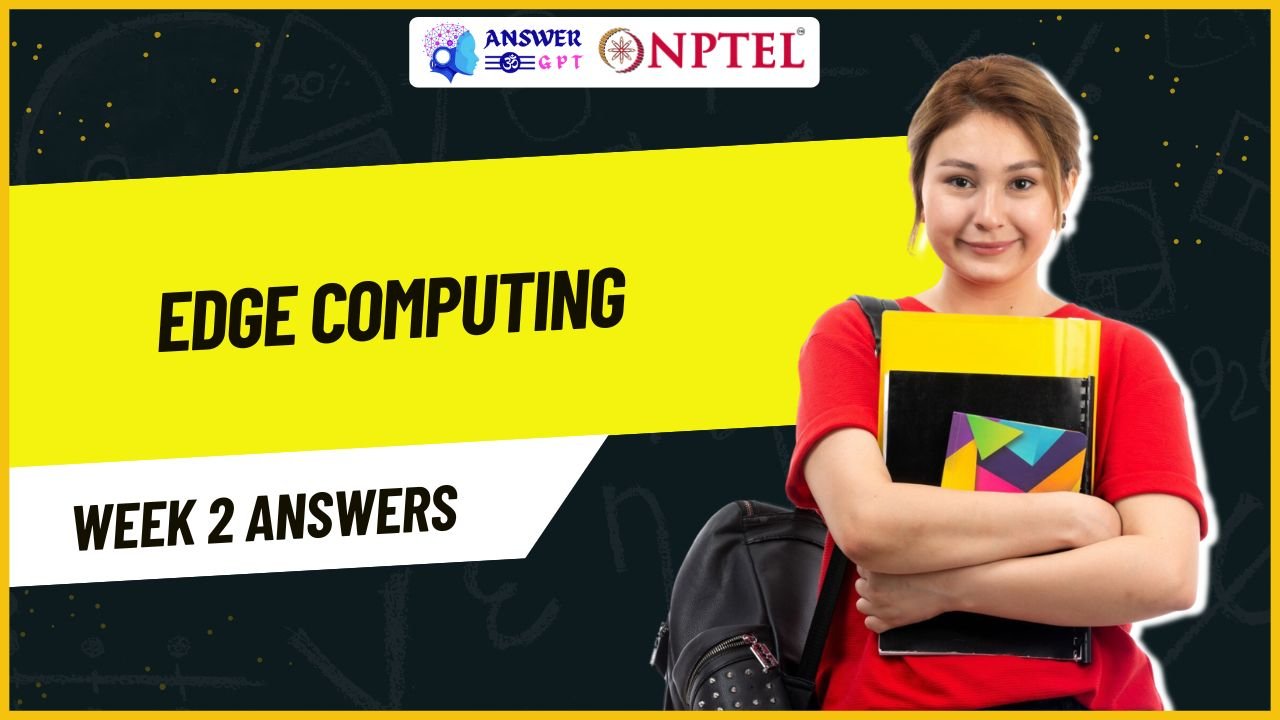 Edge Computing Week 2 NPTEL Assignment Answers