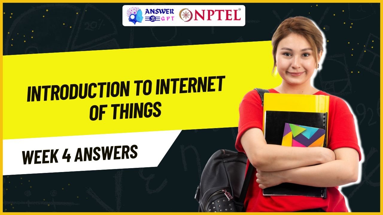 Introduction To Internet Of Things Week 4 NPTEL Assignment Answers