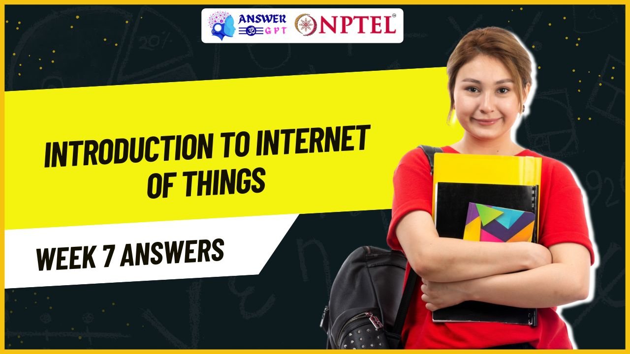 Introduction To Internet Of Things Week 7 NPTEL Assignment Answer