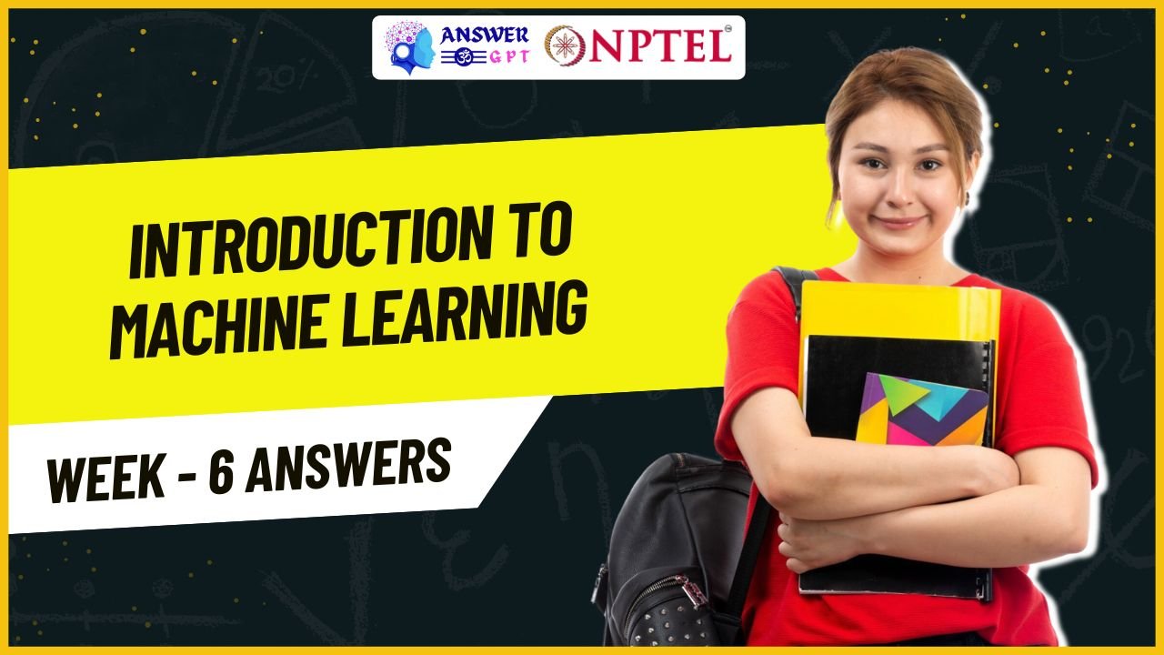 Introduction to Machine Learning Week 6 NPTEL Assignment Answers