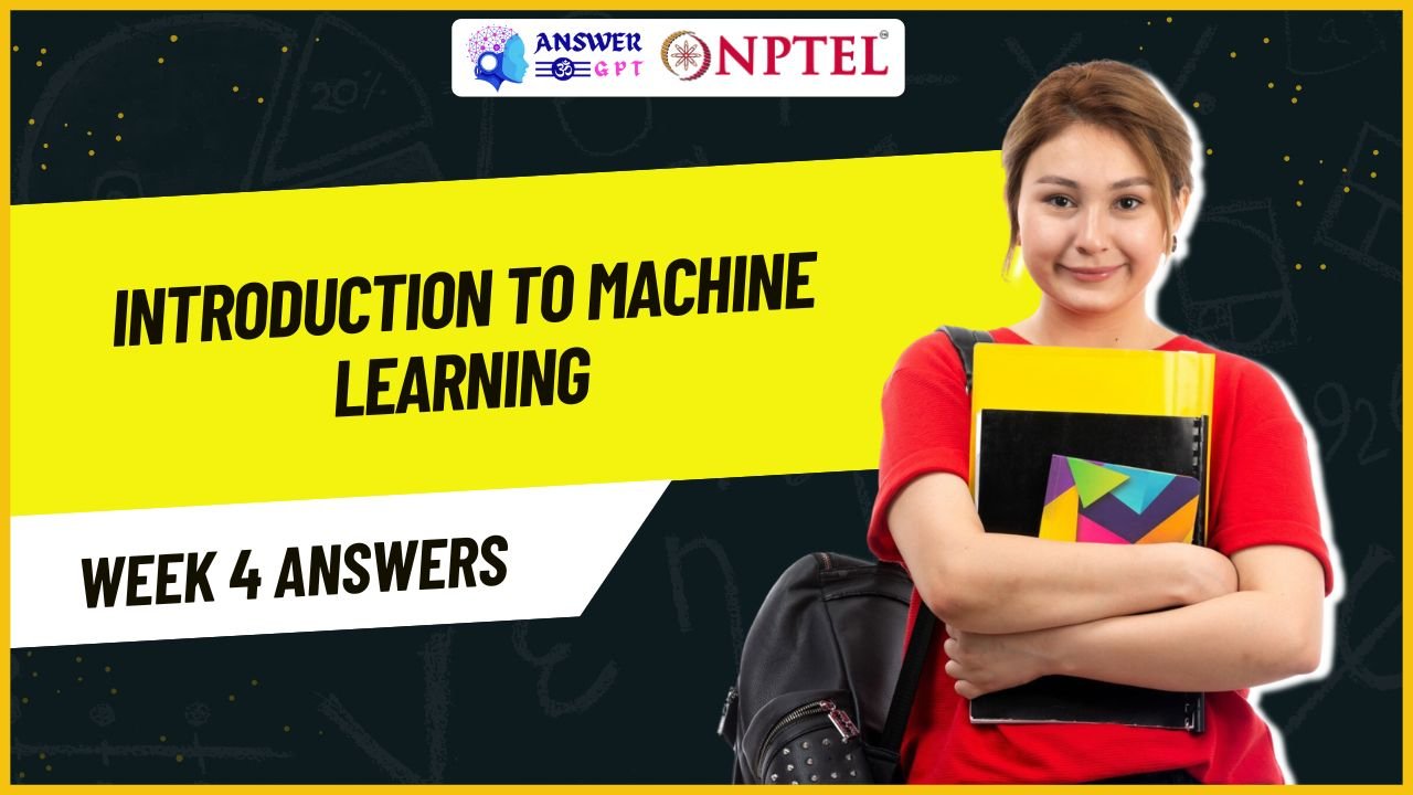 Introduction to Machine Learning Week 4 NPTEL Assignment Answers