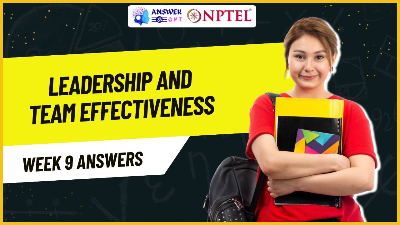 Leadership and Team Effectiveness Week 9 NPTEL Assignment Answers