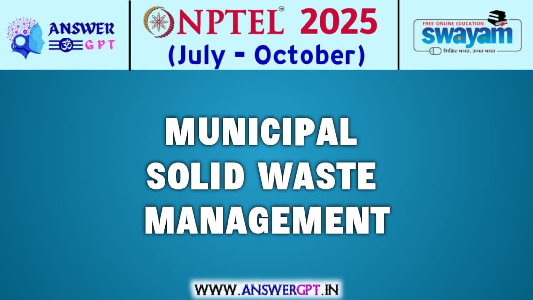 NPTEL Municipal Solid Waste Management Assignment Answers 2025 (July-October)