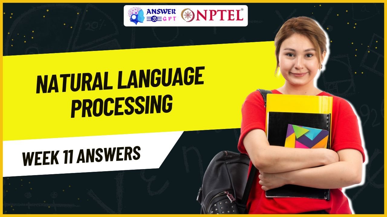 Natural Language Processing Week 11 NPTEL Assignment Answers