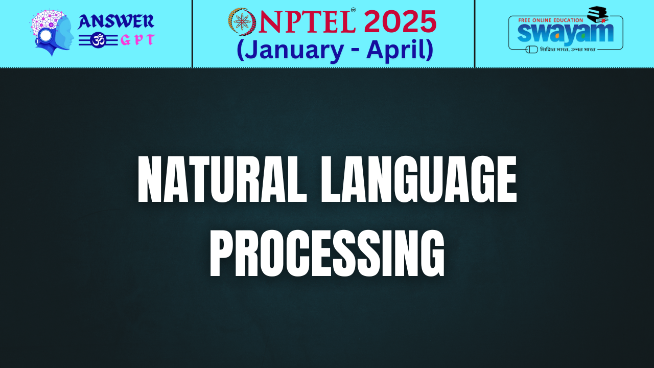 [Week 1-12] NPTEL Natural Language Processing Assignment Answers 2025