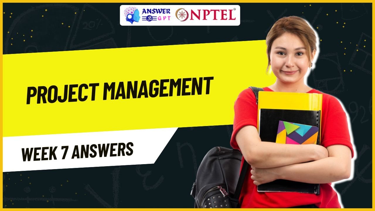 Project Management Week 7 NPTEL Assignment Answers