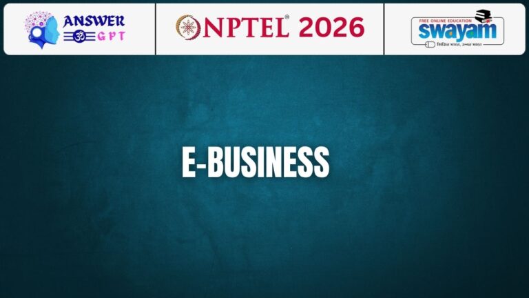 [Week 1-12] NPTEL E-Business Assignment Answers 2026